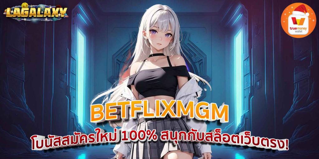 BETFLIXMGM โบนัสสมัครใหม่ 100% สนุกกับสล็อตเว็บตรง!