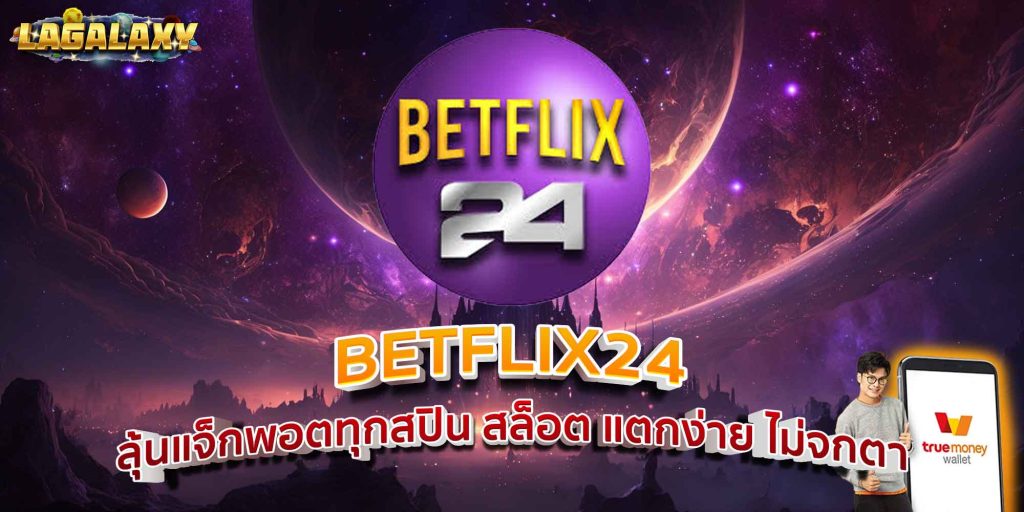 BETFLIX24 ลุ้นแจ็กพอตทุกสปิน สล็อต แตกง่าย ไม่จกตา