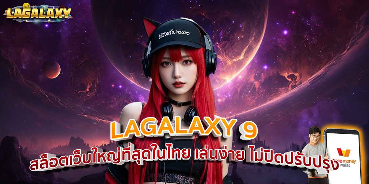 LAGALAXY 9 สล็อตเว็บใหญ่ที่สุดในไทย เล่นง่าย ไม่ปิดปรับปรุง