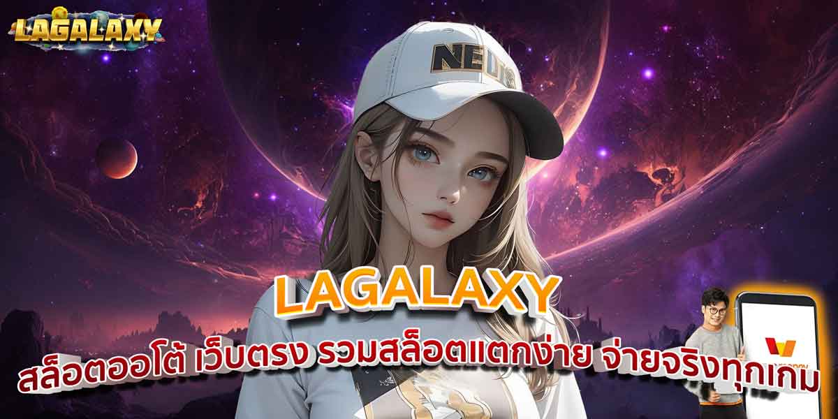 LAGALAXY สล็อตออโต้ เว็บตรง รวมสล็อตแตกง่าย จ่ายจริงทุกเกม