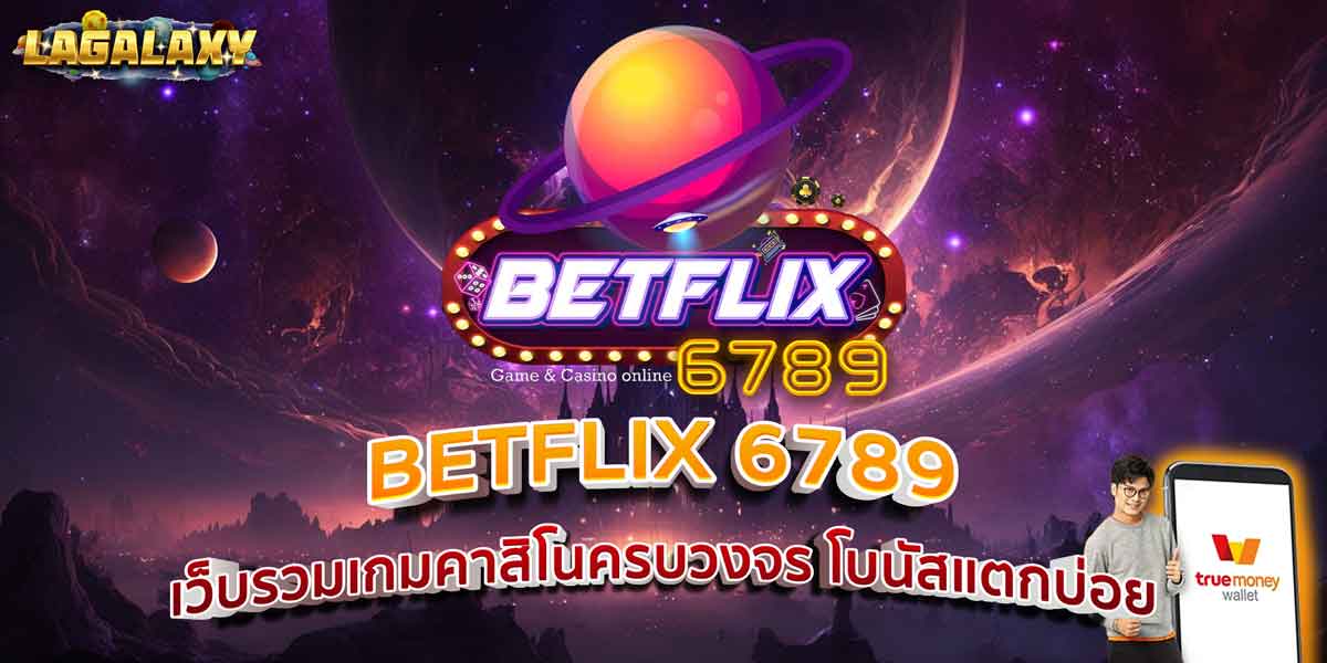 BETFLIX 6789 เว็บรวมเกมคาสิโนครบวงจร โบนัสแตกบ่อย