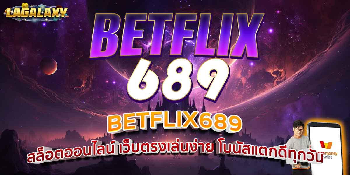 BETFLIX689 สล็อตออนไลน์ เว็บตรงเล่นง่าย โบนัสแตกดีทุกวัน